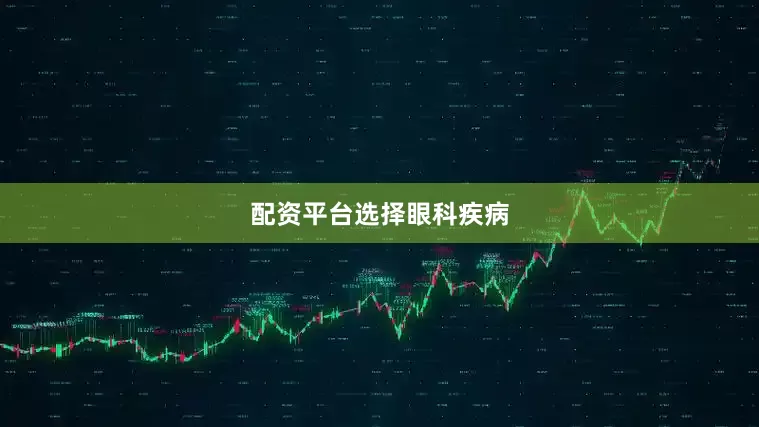 配资平台选择眼科疾病